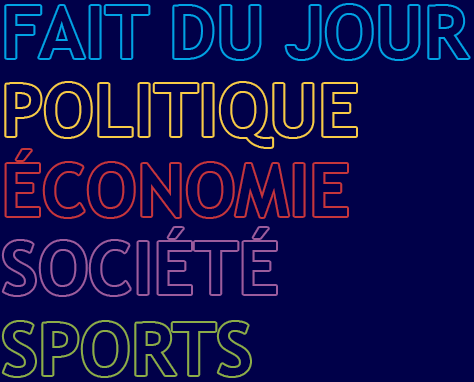 FAIT DU JOUR - POLITIQUE - ÉCONOMIE - SOCIéTé - SPORTS